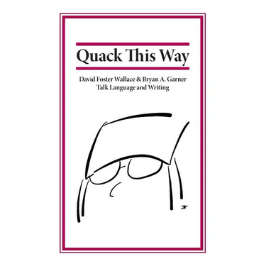 Quack This Way: David Foster Wallace & Bryan A. Garner Talk Language and Writing