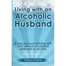 Living with an Alcoholic Husband: A true account of living with and without a husband addicted to alcohol.