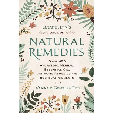 Llewellyn's Book of Natural Remedies: Over 400 Ayurvedic, Herbal, Essential Oil, and Home Remedies for Everyday Ailments