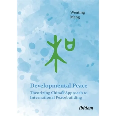 Developmental Peace: Theorizing China's Approach to International Peacebuilding