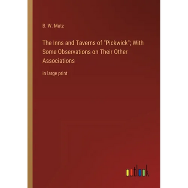 The Inns and Taverns of Pickwick; With Some Observations on Their Other Associations: in large print