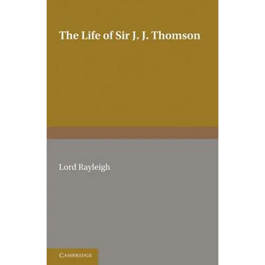 The Life of Sir J. J. Thomson: Sometime Master of Trinity College, Cambridge