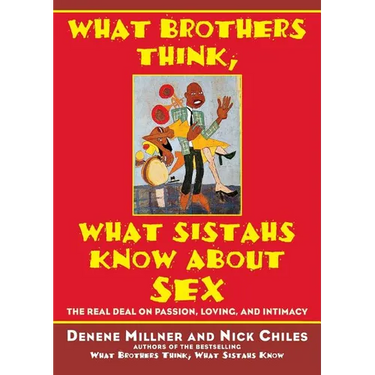 What Brothers Think, What Sistahs Know about Sex: The Real Deal on Passion, Loving, and Intimacy