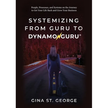 Systemizing from Guru to DynamoGuru: People, Processes, and Systems on the Journey to Get Your Life Back and Grow Your Business