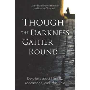 Though the Darkness Gather Round: Devotions about Infertility, Miscarriage, and Infant Loss