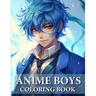 Anime Boys Coloring Book: Collection Of Handsome And Cute Anime For Teens And Adults