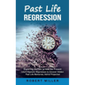 Past Life Regression: Exploring the Past to Heal the Present (Learn Hypnotic Regression to Uncover Hidden Past Life Memories, Astral Projection)