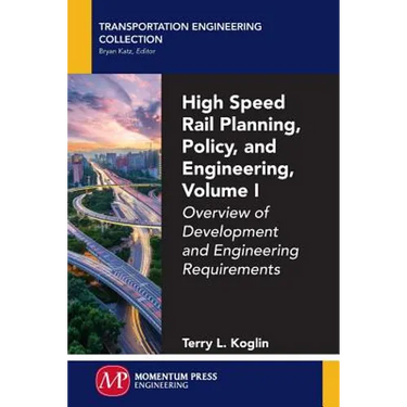 High Speed Rail Planning, Policy, and Engineering, Volume I: Overview of Development and Engineering Requirements