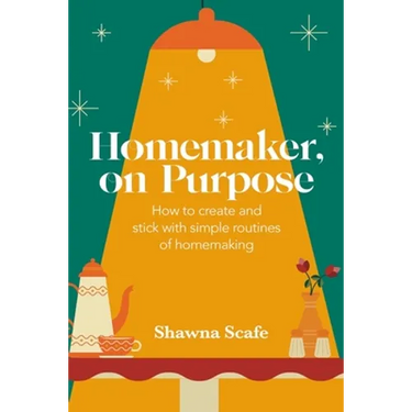 Homemaker, on Purpose: How to create and stick with simple routines of homemaking