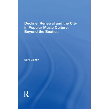 Decline, Renewal and the City in Popular Music Culture: Beyond the Beatles