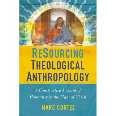 The Resourcing Theological Anthropology: A Constructive Account of Humanity in the Light of Christ