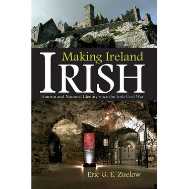 Making Ireland Irish: Tourism and National Identity Since the Irish Civil War