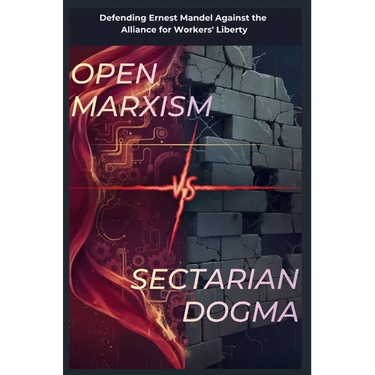 Open Marxism vs. Sectarian Dogma: Defending Ernest Mandel Against the Alliance for Workers' Liberty