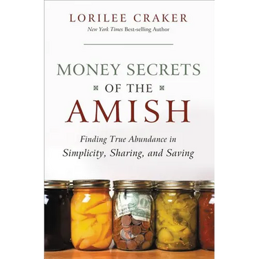 The Money Secrets of the Amish: Finding True Abundance in Simplicity, Sharing, and Saving