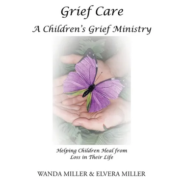 Grief Care: A Children's Grief Ministry: Helping Children Heal from Loss in Their Life