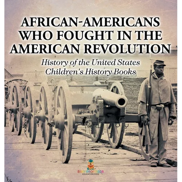 African-Americans Who Fought In The American Revolution - History of the United States Children's History Books