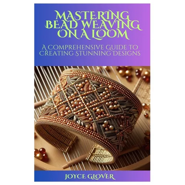Mastering Bead Weaving on a Loom: A Comprehensive Guide to Creating Stunning Designs
