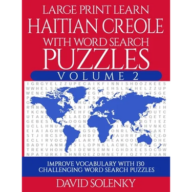 Large Print Learn Haitian Creole with Word Search Puzzles Volume 2: Learn Haitian Creole Language Vocabulary with 130 Challenging Bilingual Word Find