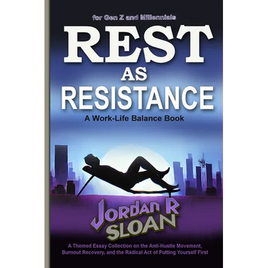 Rest as Resistance: A Themed Essay Collection on the Anti-Hustle Movement, Burnout Recovery, and the Radical Act of Putting Yourself First
