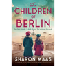 The Children of Berlin: An absolutely gripping and heartbreaking World War 2 historical novel