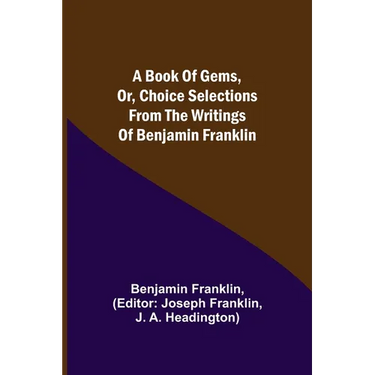 A Book of Gems, or, Choice selections from the writings of Benjamin Franklin