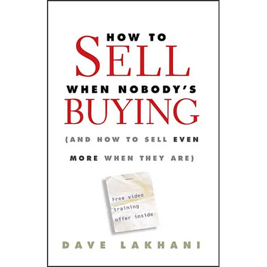 How to Sell When Nobody's Buying: (And How to Sell Even More When They Are)