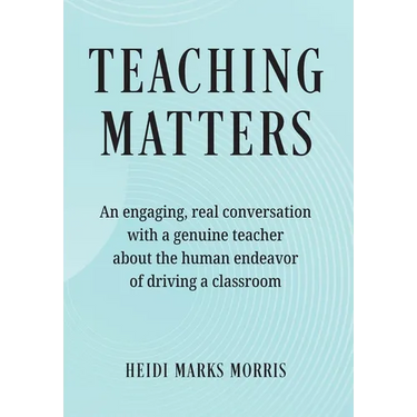 Teaching Matters: An engaging, real conversation with a genuine teacher about the human endeavor of driving a classroom