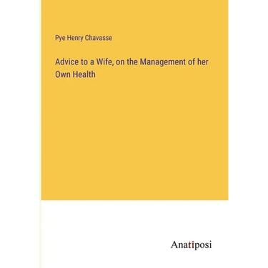 Advice to a Wife, on the Management of her Own Health