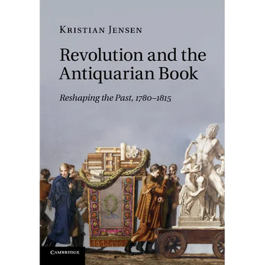 Revolution and the Antiquarian Book: Reshaping the Past, 1780 1815