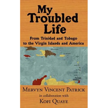 My Troubled Life: From Trinidad and Tobago to the Virgin Islands and America