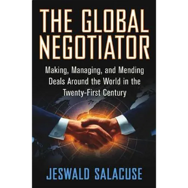 The Global Negotiator: Making, Managing and Mending Deals Around the World in the Twenty-First Century