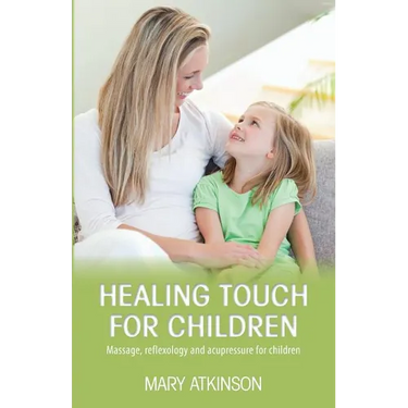 Healing Touch for Children: Massage, Reflexology and Acupressure for Children