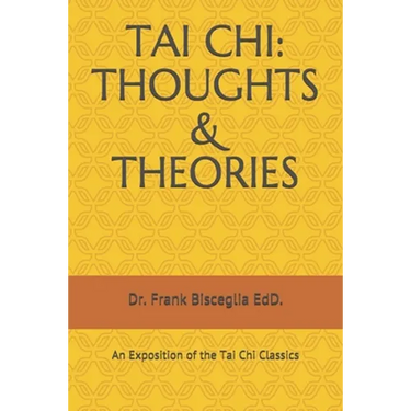 Tai Chi: THOUGHTS & THEORIES: An Exposition of the Tai Chi Classics