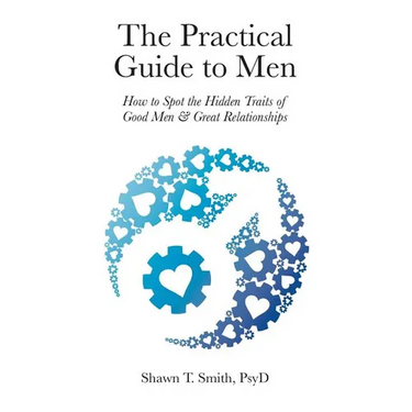 The Practical Guide to Men: How to Spot the Hidden Traits of Good Men and Great Relationships