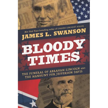 Bloody Times: The Funeral of Abraham Lincoln and the Manhunt for Jefferson Davis