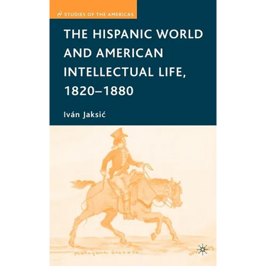 The Hispanic World and American Intellectual Life, 1820-1880