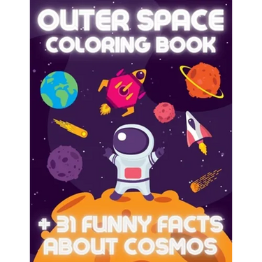 OUTER SPACE Coloring Book +31 Funny Facts About Cosmos: Educational Coloring Book for Kids Ages 4-12 Filled with Planets, Astronauts, Space Ships, Roc
