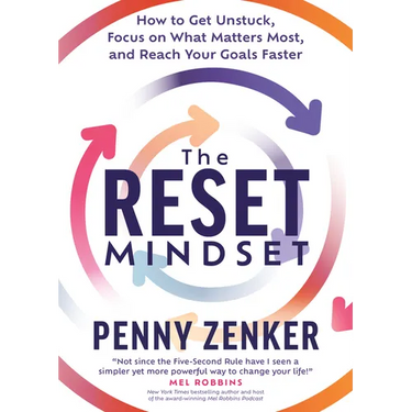 The Reset Mindset: Get Unstuck, Focus on What Matters Most, and Reach Your Goals Faster