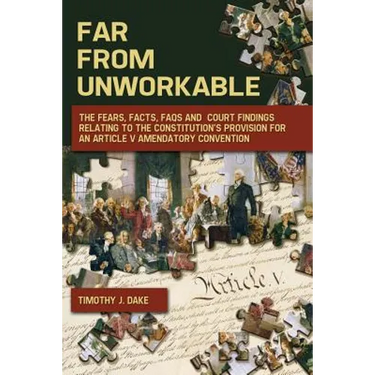 Far From Unworkable: The Fears, Facts, FAQs and Court Findings Relating To The Constitution's Provision For An Article V Amendatory Convention