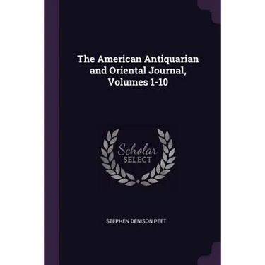 The American Antiquarian and Oriental Journal, Volumes 1-10