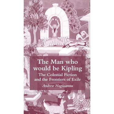 The Man Who Would Be Kipling: The Colonial Fiction and the Frontiers of Exile