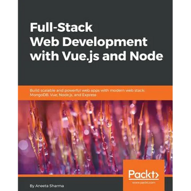 Full-Stack Web Development with Vue.js and Node: Build scalable and powerful web apps with modern web stack: MongoDB, Vue, Node.js, and Express