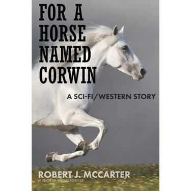 For a Horse Named Corwin: A Sci-fi/Western Story