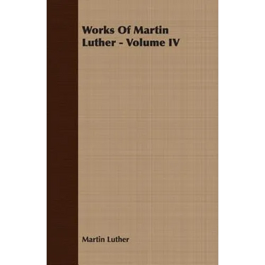 Works Of Martin Luther - Volume IV