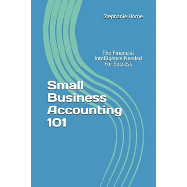 Small Business Accounting 101: The Financial Intelligence Needed for Success