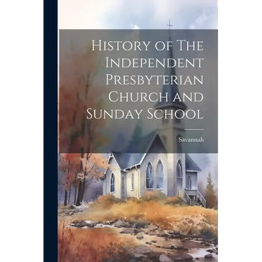 History of The Independent Presbyterian Church and Sunday School