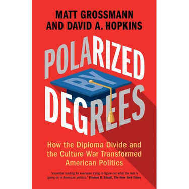 Polarized by Degrees: How the Diploma Divide and the Culture War Transformed American Politics