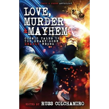 Love, Murder & Mayhem: Cosmic Tales of the Heart Gone Deadly Wrong