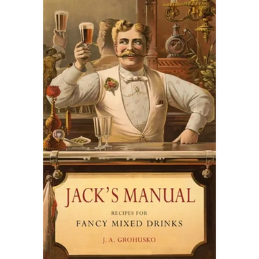 Jack's Manual: Recipes for Fancy Mixed Drinks and When and How to Serve Them