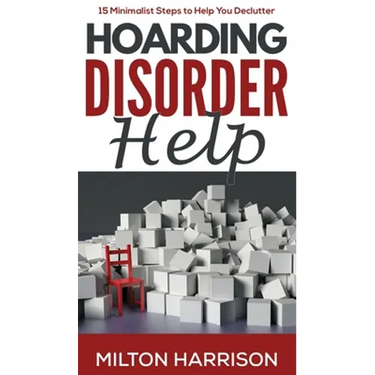 Hoarding Disorder Help: 15 Minimalist Steps to Help You Declutter